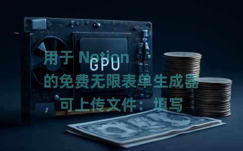 用于 Notion 的免费无限表单生成器，可上传文件：填写